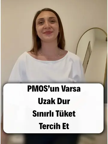 PMOS'un varsa: uzak dur, sınırlı tüket, tercih et